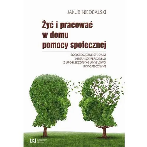 EBOOK Żyć i pracować w domu pomocy społecznej. Socjologiczne studium interakcji personelu z upośledz,475KS (626931)