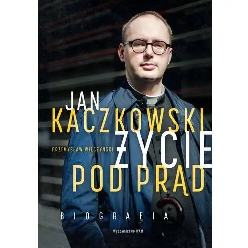 Jan Kaczkowski. Życie pod prąd. Biografia