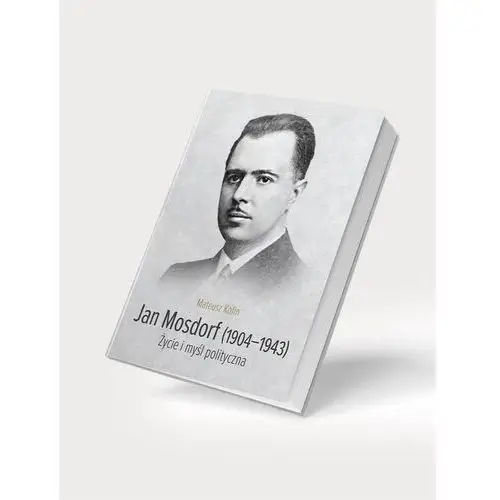 Jan mosdorf (1904-1943). życie i myśl polityczna Instytut dziedzictwa myśli narodowej