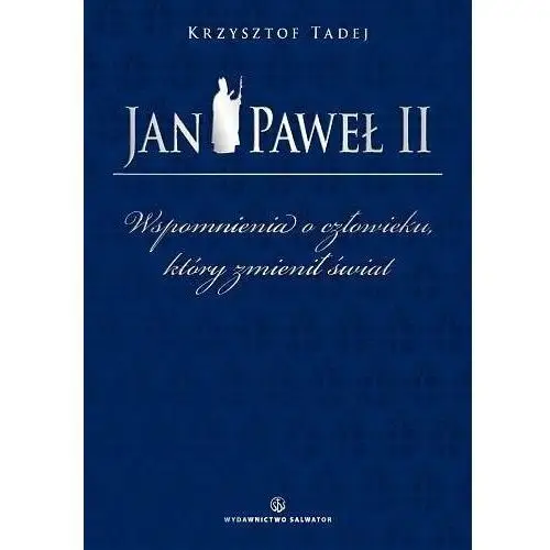 Jan Paweł II. Wspomnienia o Człowieku, który Zmienił Świat