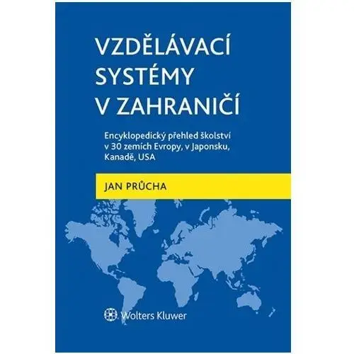 Vzdělávací systémy v zahraničí: Encyklopedický přehled školství v 30 zemích Evropy, v Japonsku, Kanadě, USA Jan Průcha