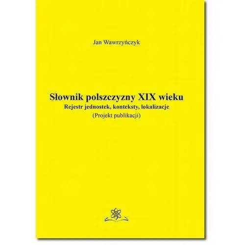 Słownik polszczyzny xix wieku. rejestr jednostek, konteksty, lokalizacje, AZ#00FAEAB6EB/DL-ebwm/pdf