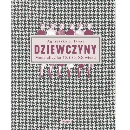 Dziewczyny. moda ulicy lat 70. i 80. xx wieku Janas agnieszka l