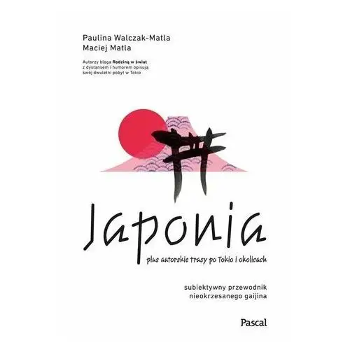 Japonia. Subiektywny przewodnik nieokrzesanego... Paulina Walczak-Matla, Maciej Matla