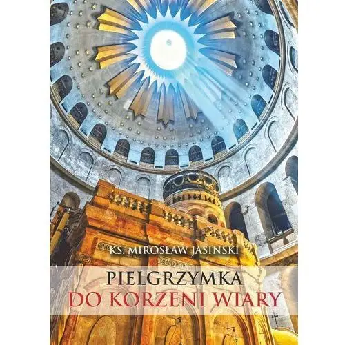 Pielgrzymka do korzeni wiary Jasinski mirosław