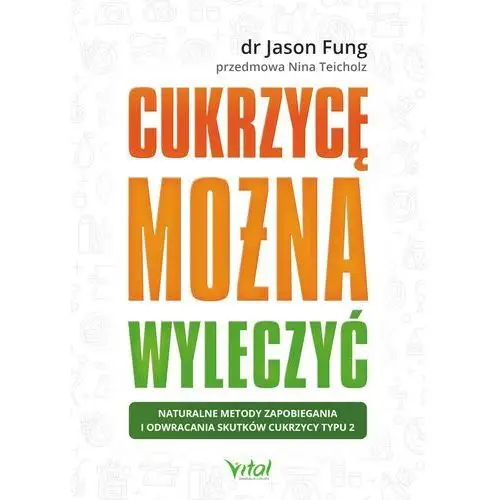 Jason fung Cukrzycę można wyleczyć. naturalne metody zapobiegania i odwracania skutków cukrzycy typu 2