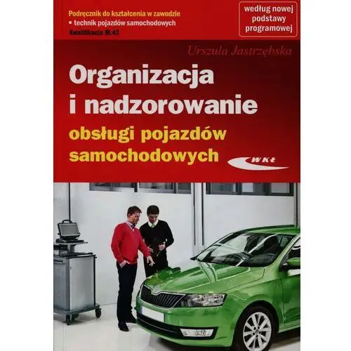 Organizacja i nadzorowanie obsługi pojazdów samochodowych. podręcznik do kształcenia w zawodzie technik pojazdów samochodowych. kwalifikacja m.42