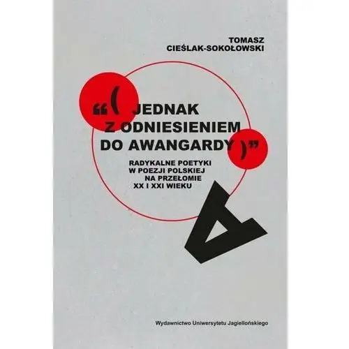 "(jednak z odniesieniem do awangardy)". Radykalne poetyki w poezji polskiej na przełomie XX i XXI wieku