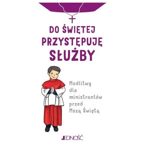 Do świętej przystępuję służby. Modlitwy dla ministrantów przed Mszą Świętą