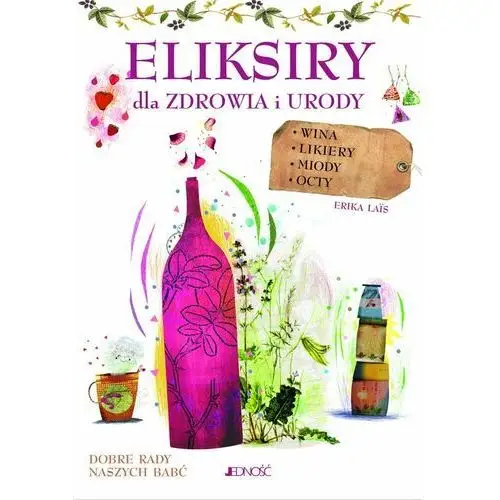 Jedność Eliksiry dla zdrowia i urody. wina, likiery, miody