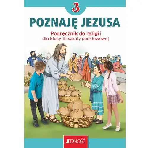 Jedność Podręcznik do religii dla kl. 3 szkoły podstawowej pt. "poznaję jezusa"