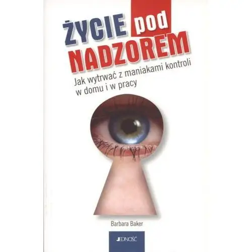 Życie pod nadzorem Jak wytrwać z maniakami kontroli w domu i w pracy