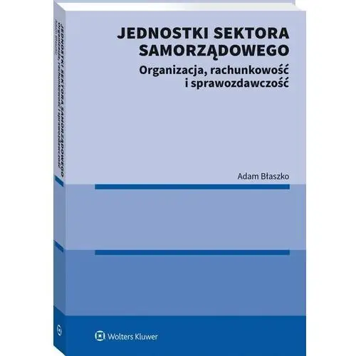 Jednostki sektora samorządowego. Organizacja, rachunkowość i sprawozdawczość