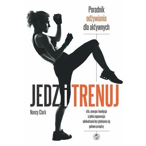 Jedz i trenuj. Poradnik odżywiania dla aktywnych