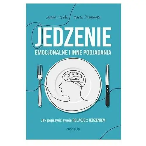 Jedzenie emocjonalne i inne podjadania. Jak poprawić swoje relacje z jedzeniem