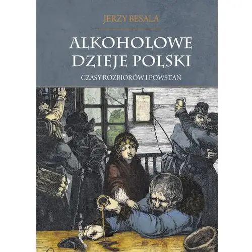 Jerzy besala Alkoholowe dzieje polski. czasy rozbiorów i powstań t.2