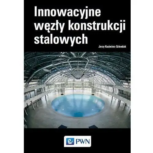 Jerzy kazimierz szlendak Innowacyjne węzły konstrukcji stalowych