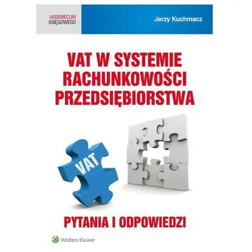 Vat w systemie rachunkowości przedsiębiorstwa. pytania i odpowiedzi Jerzy kuchmacz