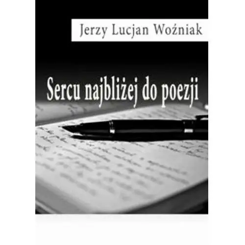 Sercu najbliżej do poezji - Jerzy Lucjan Woźniak, AZ#1B1BA36BEB/DL-ebwm/pdf