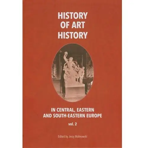 Jerzy malinowski History of art history in central eastern and south-eastern europe vol. 2