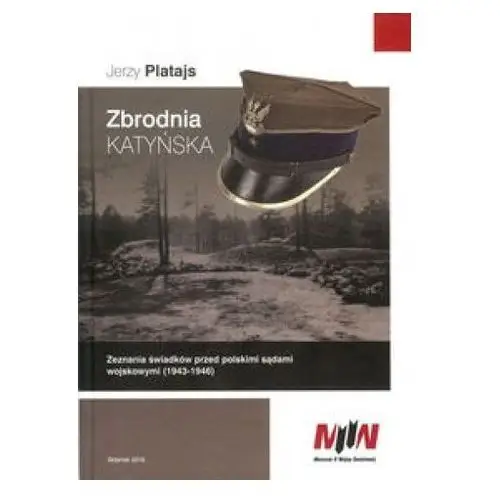 Zbrodnia katyńska. zeznania świadków przed polskimi sądami wojskowymi (1943–1946) Jerzy platajs