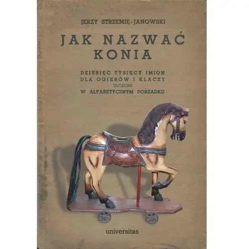 Jak nazwać konia: dziesięć tysięcy imion dla ogierów i klaczy ułożone w alfabetycznym porządku, AZ#922AECD5EB/DL-ebwm/mobi