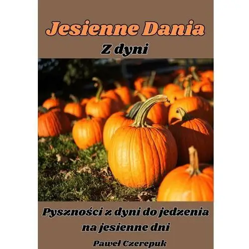 Jesienne dania: 60 przepisów na dania z dyni