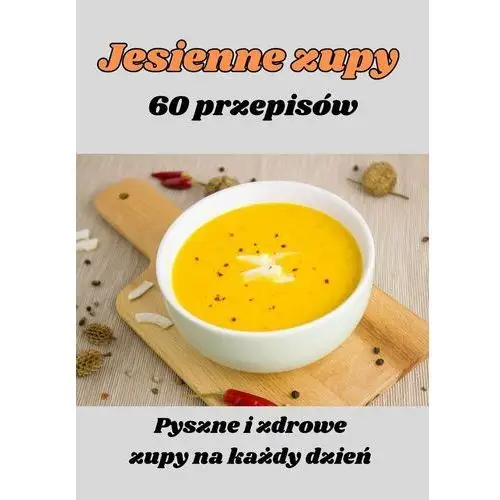 Jesienne zupy: 60 przepisów na pyszne zupki na każdy dzień