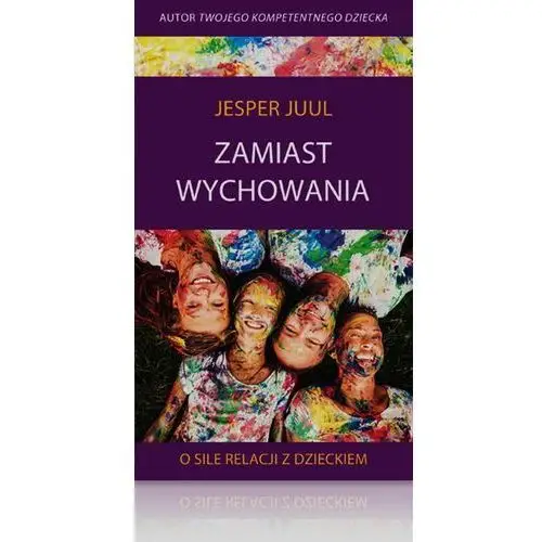 Zamiast wychowania O sile relacji z dzieckiem