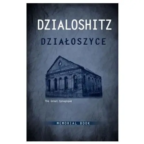 Dzialoszyce memorial book - an english translation of sefer yizkor shel kehilat dzialoshitz ve-ha-seviva Jewishgen.inc