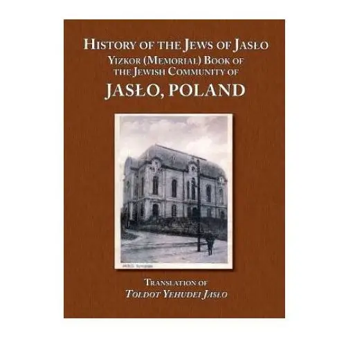 Jewishgen.inc History of the jews of jaslo - yizkor (memorial) book of the jewish community of jaslo, poland