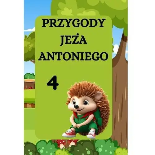 Jeż Antoni i tajemniczy ogród. Przygody jeża Antoniego. Tom 4