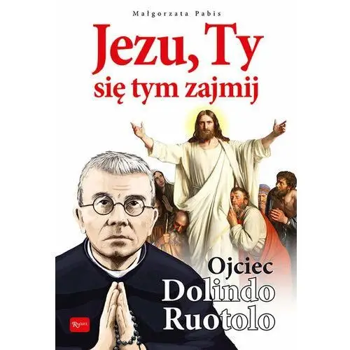 Jezu, Ty się tym zajmij. Ojciec Dolindo Ruotolo