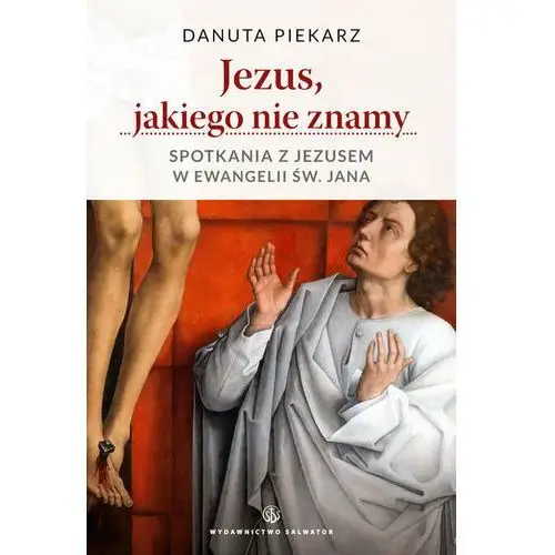 Jezus, jakiego nie znamy. Spotkania z Jezusem w ewangelii św. Jana