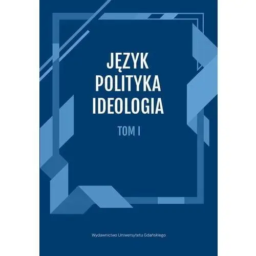 Język, polityka, ideologia tom 1., 978-83-8206-541-1