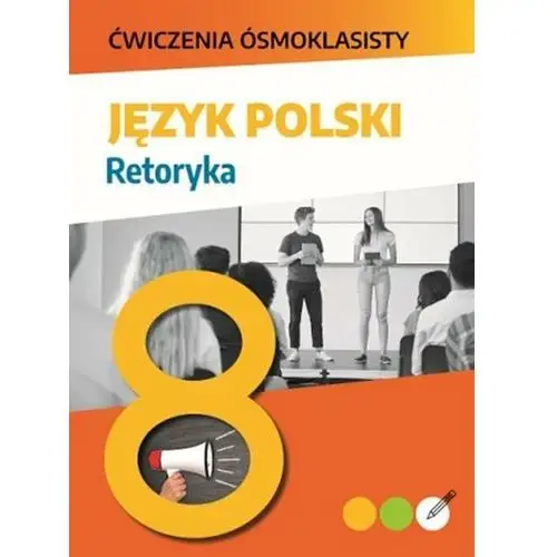 Język polski. Retoryka. Ćwiczenia ósmoklasisty