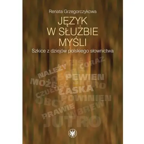 Język w służbie myśli. Szkice z dziejów polskiego słownictwa