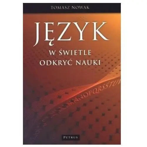 Język w świetle odkryć nauki (książka) - Tomasz Nowak, kategoria: Petrus, Wydawnictwo Petrus, 2011 r., oprawa miękka - 13370