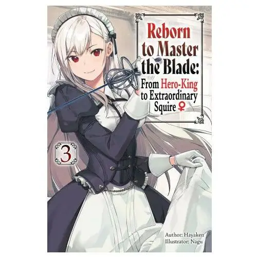 Reborn to Master the Blade: From Hero-King to Extraordinary Squire, Vol. 3 (Light Novel)