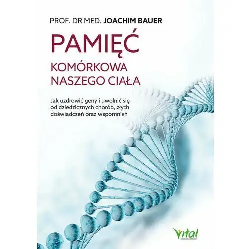 Joachim bauer Pamięć komórkowa naszego ciała. jak uzdrowić geny i uwolnić się od dziedzicznych chorób, złych doświadczeń oraz wspomnień