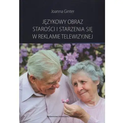 Joanna ginter Językowy obraz starości i starzenia się w reklamie telewizyjnej