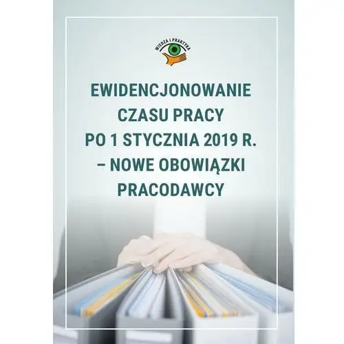 Joanna suchanowska Ewidencjonowanie czasu pracy po 1 stycznia 2019 r. - nowe obowiązki pracodawcy