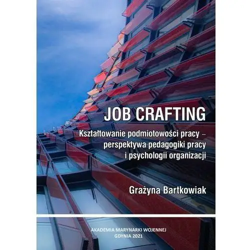 Job crafting. Kształtowanie podmiotowości pracy - perspektywa pedagogiki pracy i psychologii organizacji
