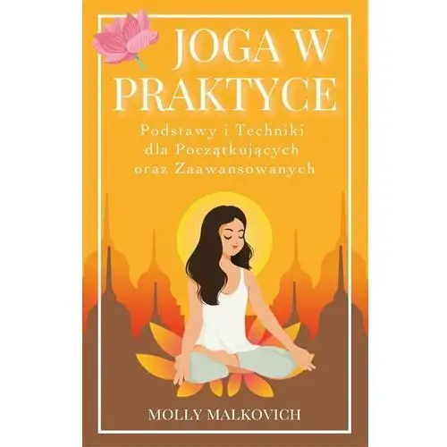 Joga w praktyce. Podstawy i techniki dla początkujących oraz zaawansowanych