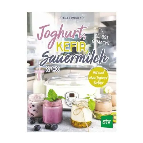 Joghurt, Kefir, Sauermilch & Co selbst gemacht