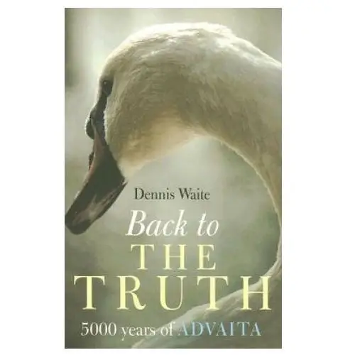 Back to the truth - 5000 years of advaita John hunt publishing