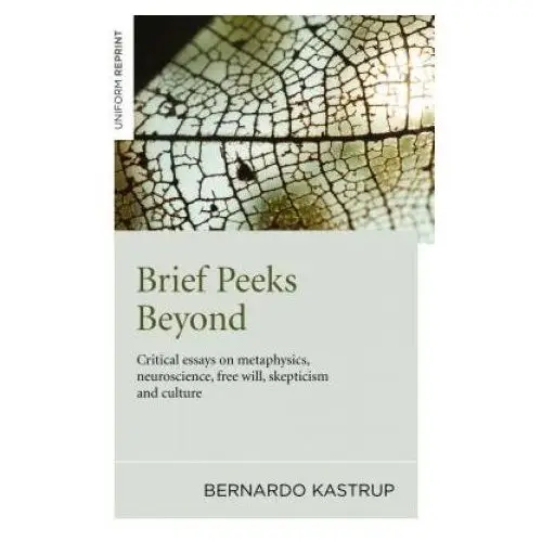 Brief peeks beyond - critical essays on metaphysics, neuroscience, free will, skepticism and culture John hunt publishing