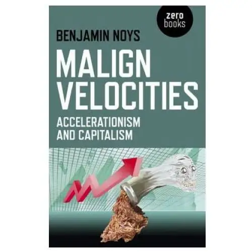 Malign velocities - accelerationism and capitalism John hunt publishing