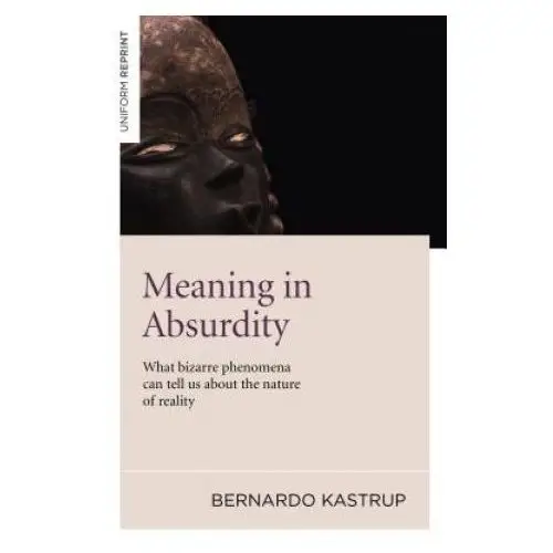 Meaning in absurdity - what bizarre phenomena can tell us about the nature of reality John hunt publishing