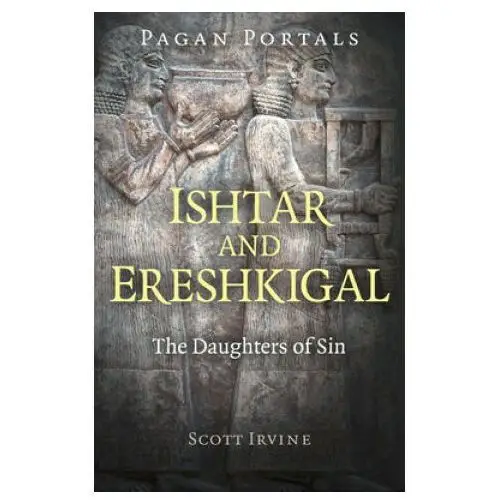 John hunt publishing Pagan portals - ishtar and ereshkigal - the daughters of sin